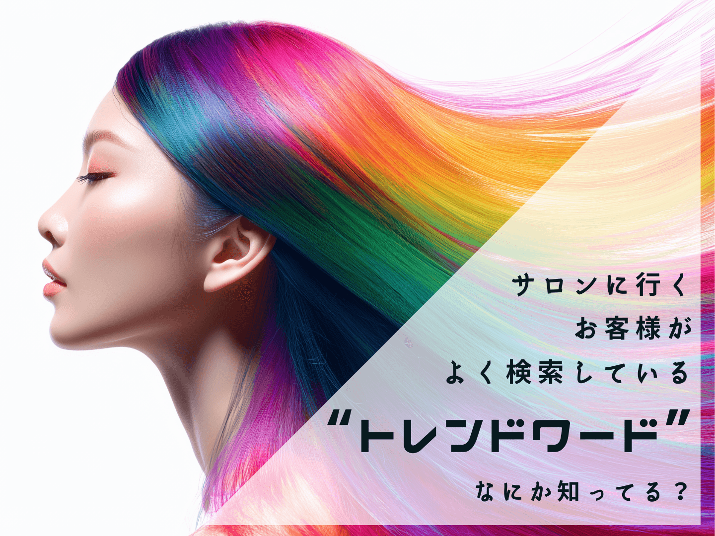いま、サロンに行く前のお客様がよく検索している“トレンドワード”ってなにか知ってる?